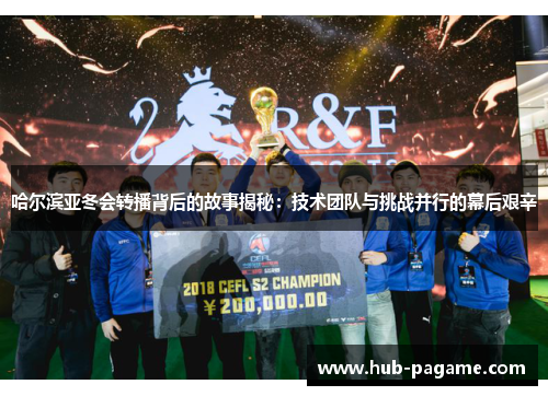 哈尔滨亚冬会转播背后的故事揭秘：技术团队与挑战并行的幕后艰辛