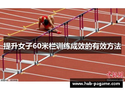 提升女子60米栏训练成效的有效方法 提升女子60米栏训练成效的有效方法