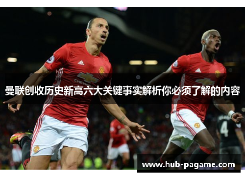 曼联创收历史新高六大关键事实解析你必须了解的内容 曼联创收历史新高六大关键事实解析你必须了解的内容