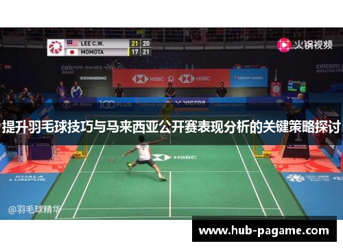 提升羽毛球技巧与马来西亚公开赛表现分析的关键策略探讨