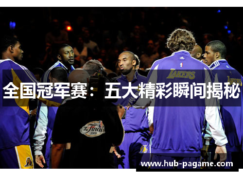 全国冠军赛：五大精彩瞬间揭秘