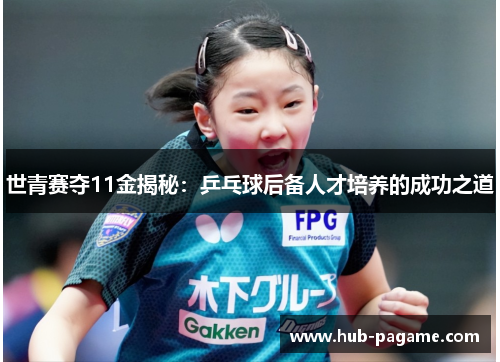 世青赛夺11金揭秘：乒乓球后备人才培养的成功之道
