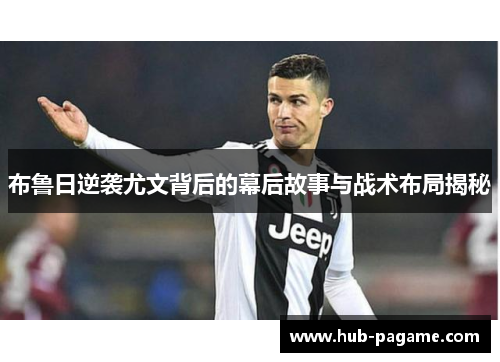 布鲁日逆袭尤文背后的幕后故事与战术布局揭秘