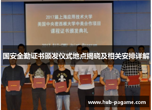 国安全勤证书颁发仪式地点揭晓及相关安排详解 国安全勤证书颁发仪式地点揭晓及相关安排详解