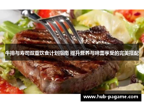 牛排与寿司双重饮食计划指南 提升营养与味蕾享受的完美搭配 牛排与寿司双重饮食计划指南 提升营养与味蕾享受的完美搭配