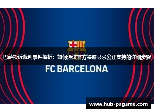 巴萨投诉裁判事件解析：如何通过官方渠道寻求公正支持的详细步骤