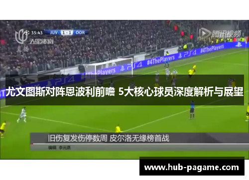 尤文图斯对阵恩波利前瞻 5大核心球员深度解析与展望 尤文图斯对阵恩波利前瞻 5大核心球员深度解析与展望