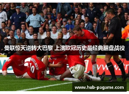 曼联惊天逆转大巴黎 上演欧冠历史最经典翻盘战役