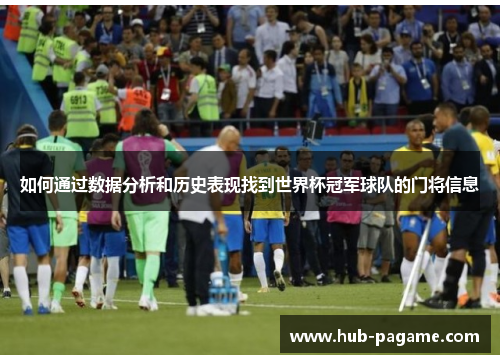 如何通过数据分析和历史表现找到世界杯冠军球队的门将信息