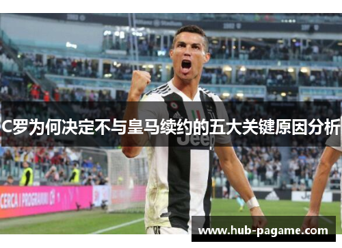 C罗为何决定不与皇马续约的五大关键原因分析