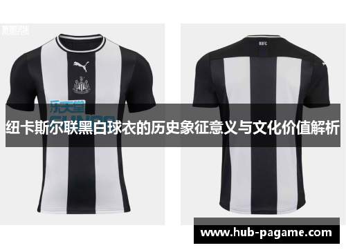 纽卡斯尔联黑白球衣的历史象征意义与文化价值解析 纽卡斯尔联黑白球衣的历史象征意义与文化价值解析