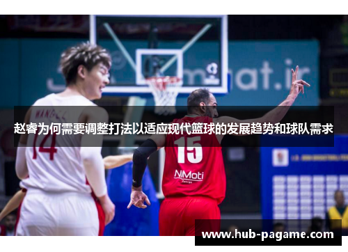 赵睿为何需要调整打法以适应现代篮球的发展趋势和球队需求