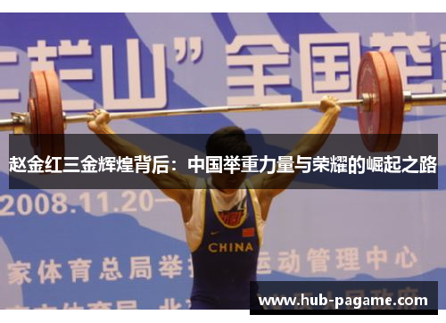 赵金红三金辉煌背后:中国举重力量与荣耀的崛起之路 赵金红三金辉煌背后:中国举重力量与荣耀的崛起之路