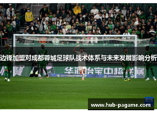 边锋加盟对成都蓉城足球队战术体系与未来发展影响分析