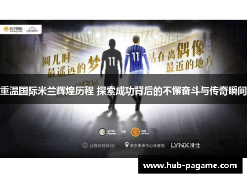 重温国际米兰辉煌历程 探索成功背后的不懈奋斗与传奇瞬间 重温国际米兰辉煌历程 探索成功背后的不懈奋斗与传奇瞬间