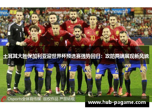 土耳其大胜保加利亚迎世界杯预选赛强势回归：攻防两端展现新风貌