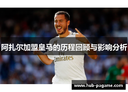 阿扎尔加盟皇马的历程回顾与影响分析