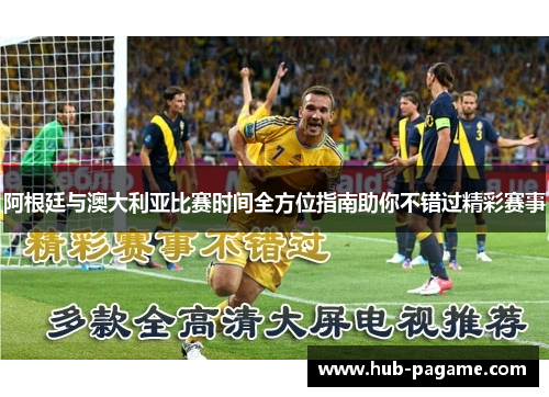 阿根廷与澳大利亚比赛时间全方位指南助你不错过精彩赛事 阿根廷与澳大利亚比赛时间全方位指南助你不错过精彩赛事