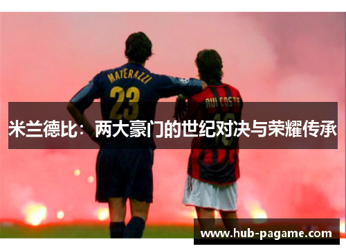 米兰德比：两大豪门的世纪对决与荣耀传承