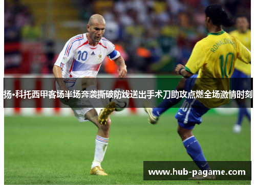 扬·科托西甲客场半场奔袭撕破防线送出手术刀助攻点燃全场激情时刻 扬·科托西甲客场半场奔袭撕破防线送出手术刀助攻点燃全场激情时刻