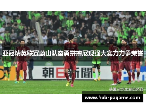 亚冠精英联赛蔚山队奋勇拼搏展现强大实力力争荣誉