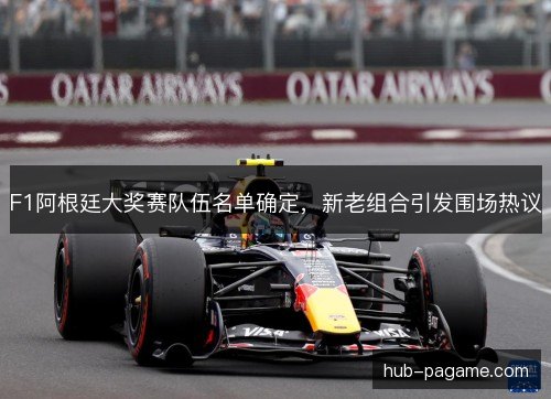 F1阿根廷大奖赛队伍名单确定，新老组合引发围场热议