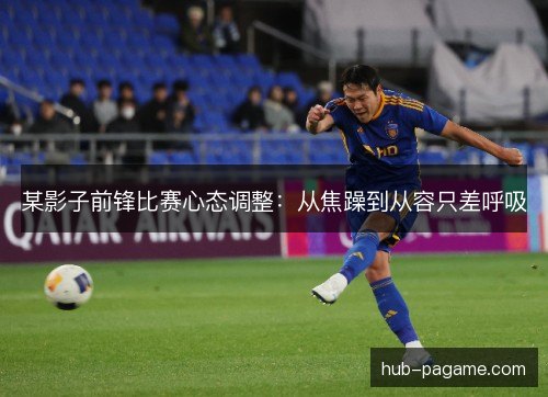 某影子前锋比赛心态调整：从焦躁到从容只差呼吸
