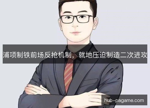 浦项制铁前场反抢机制，就地压迫制造二次进攻