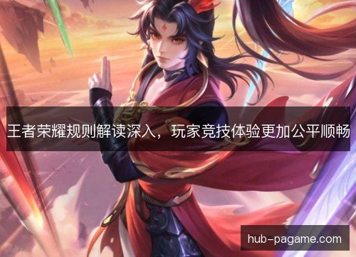 王者荣耀规则解读深入，玩家竞技体验更加公平顺畅